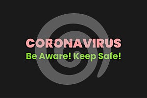 Coronavirus,Â  Be aware, Keep Safe. COVID-19 pandemic situation awareness text.